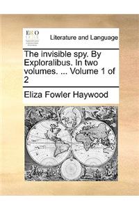 The invisible spy. By Exploralibus. In two volumes. ... Volume 1 of 2