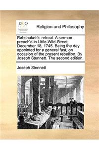 Rabshakeh's Retreat. a Sermon Preach'd in Little-Wild-Street, December 18, 1745. Being the Day Appointed for a General Fast, on Occasion of the Present Rebellion. by Joseph Stennett. the Second Edition.