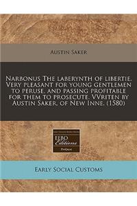 Narbonus the Laberynth of Libertie. Very Pleasant for Young Gentlemen to Peruse, and Passing Profitable for Them to Prosecute. Vvriten by Austin Saker, of New Inne. (1580)