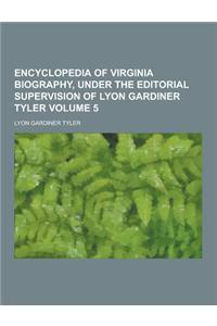 Encyclopedia of Virginia Biography, Under the Editorial Supervision of Lyon Gardiner Tyler Volume 5