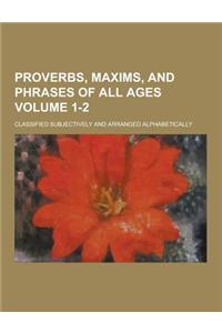 Proverbs, Maxims, and Phrases of All Ages; Classified Subjectively and Arranged Alphabetically Volume 1-2