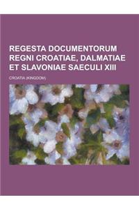 Regesta Documentorum Regni Croatiae, Dalmatiae Et Slavoniae Saeculi XIII