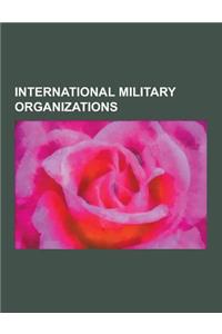 International Military Organizations: Abca Armies, Allied Control Council, Anzus, Auscannzukus, Central Treaty Organization, Collective Rapid Reaction