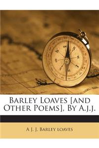 Barley Loaves [And Other Poems], by A.J.J.