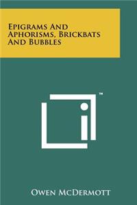 Epigrams and Aphorisms, Brickbats and Bubbles