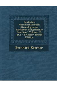 Deutsches Geschlechterbuch (Genealogisches Handbuch Burgerlicher Familien.) Volume 18, PT.1