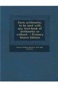 Farm Arithmetic, to Be Used with Any Text-Book of Arithmetic or Without
