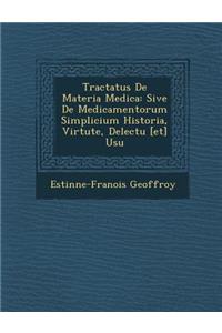 Tractatus De Materia Medica: Sive De Medicamentorum Simplicium Historia, Virtute, Delectu [et] Usu
