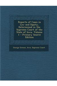 Reports of Cases in Law and Equity, Determined in the Supreme Court of the State of Iowa, Volume 1 - Primary Source Edition