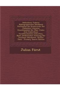 Bibliotheca Judaica: Bibliographisches Handbuch Umfassend Die Druckwerke Der Judischen Literatur Einschliesslich Der Uber Juden Und Judenthum Veroffentlichten Schriften, Nach Alfabetischer Ordnung Der Verfasser Bearbeitet, Dritter Theil