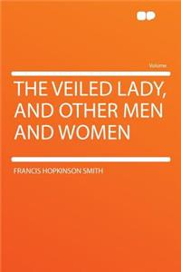 The Veiled Lady, and Other Men and Women