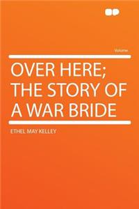 Over Here; The Story of a War Bride