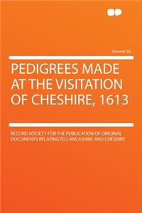 Pedigrees Made at the Visitation of Cheshire, 1613 Volume 58