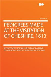 Pedigrees Made at the Visitation of Cheshire, 1613 Volume 58