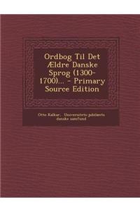 Ordbog Til Det Ældre Danske Sprog (1300-1700)...