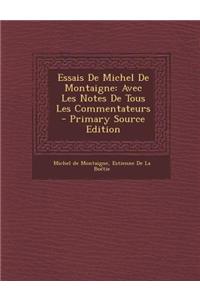 Essais de Michel de Montaigne: Avec Les Notes de Tous Les Commentateurs