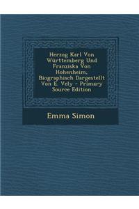Herzog Karl Von Wurttemberg Und Franziska Von Hohenheim, Biographisch Dargestellt Von E. Vely