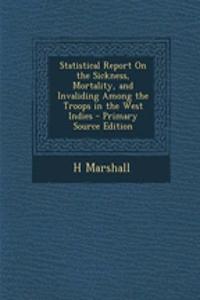 Statistical Report on the Sickness, Mortality, and Invaliding Among the Troops in the West Indies