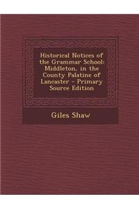 Historical Notices of the Grammar School: Middleton, in the County Palatine of Lancaster: Middleton, in the County Palatine of Lancaster