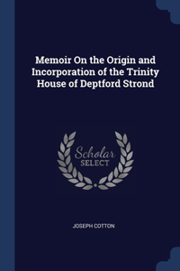 Memoir On the Origin and Incorporation of the Trinity House of Deptford Strond