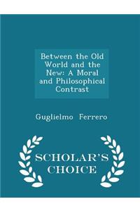 Between the Old World and the New: A Moral and Philosophical Contrast - Scholar's Choice Edition