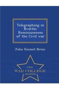 Telegraphing in Bvattle; Reminiscences of the Civil War - War College Series