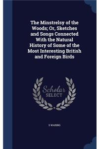 The Minstrelsy of the Woods; Or, Sketches and Songs Connected With the Natural History of Some of the Most Interesting British and Foreign Birds