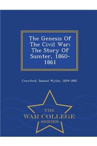 Genesis of the Civil War; The Story of Sumter, 1860-1861 - War College Series