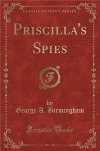 Priscilla's Spies (Classic Reprint)