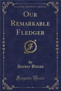 Our Remarkable Fledger (Classic Reprint)