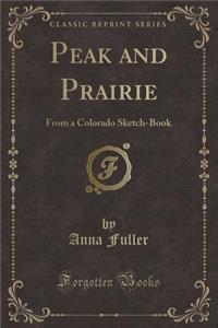 Peak and Prairie: From a Colorado Sketch-Book (Classic Reprint)