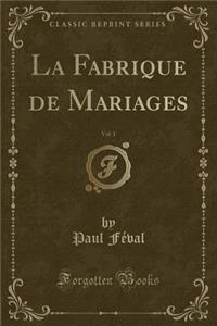 La Fabrique de Mariages, Vol. 1 (Classic Reprint)