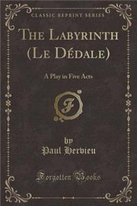 The Labyrinth (Le Dedale): A Play in Five Acts (Classic Reprint)