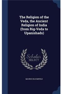 The Religion of the Veda, the Ancient Religion of India (from Rig-Veda to Upanishads)