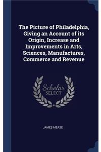 The Picture of Philadelphia, Giving an Account of its Origin, Increase and Improvements in Arts, Sciences, Manufactures, Commerce and Revenue