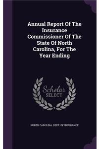 Annual Report of the Insurance Commissioner of the State of North Carolina, for the Year Ending