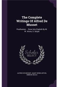 Complete Writings of Alfred de Musset: Posthumes ... Done Into English by M. W. Artois, S. Seijas