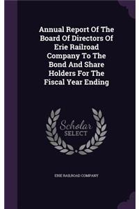 Annual Report of the Board of Directors of Erie Railroad Company to the Bond and Share Holders for the Fiscal Year Ending