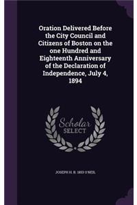 Oration Delivered Before the City Council and Citizens of Boston on the one Hundred and Eighteenth Anniversary of the Declaration of Independence, July 4, 1894