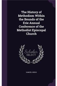 The History of Methodism Within the Bounds of the Erie Annual Conference of the Methodist Episcopal Church