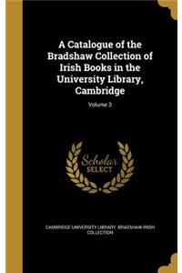 Catalogue of the Bradshaw Collection of Irish Books in the University Library, Cambridge; Volume 3