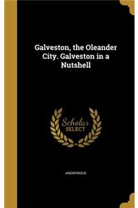 Galveston, the Oleander City. Galveston in a Nutshell