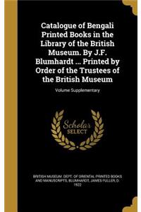 Catalogue of Bengali Printed Books in the Library of the British Museum. By J.F. Blumhardt ... Printed by Order of the Trustees of the British Museum; Volume Supplementary