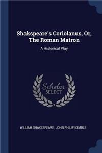Shakspeare's Coriolanus, Or, The Roman Matron