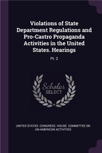 Violations of State Department Regulations and Pro-Castro Propaganda Activities in the United States. Hearings