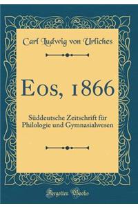 Eos, 1866: SÃ¼ddeutsche Zeitschrift FÃ¼r Philologie Und Gymnasialwesen (Classic Reprint)