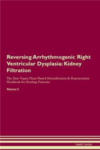 Reversing Arrhythmogenic Right Ventricular Dysplasia: Kidney Filtration The Raw Vegan Plant-Based Detoxification & Regeneration Workbook for Healing Patients. Volume 5
