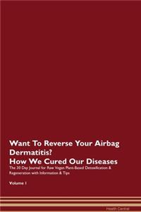 Want To Reverse Your Airbag Dermatitis? How We Cured Our Diseases. The 30 Day Journal for Raw Vegan Plant-Based Detoxification & Regeneration with Information & Tips Volume 1
