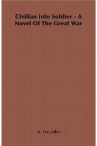Civilian Into Soldier - A Novel of the Great War