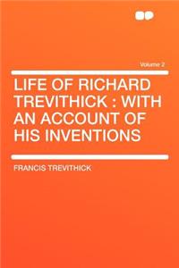 Life of Richard Trevithick: With an Account of His Inventions Volume 2